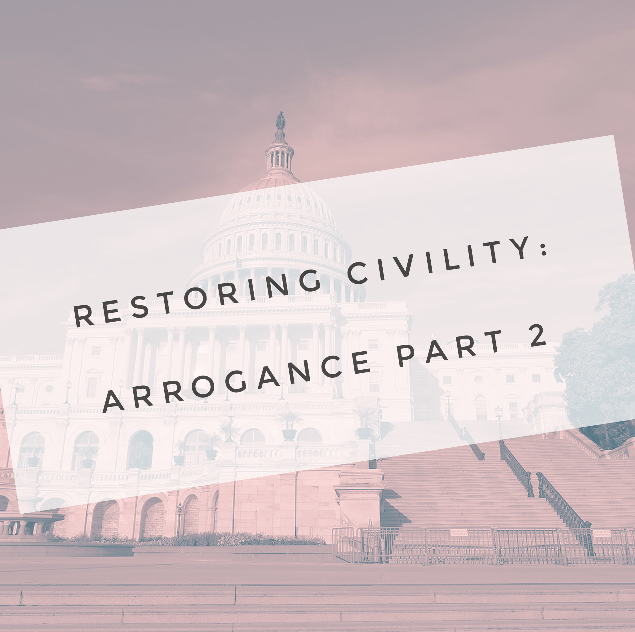 Restoring Civility: Arrogance Part 2