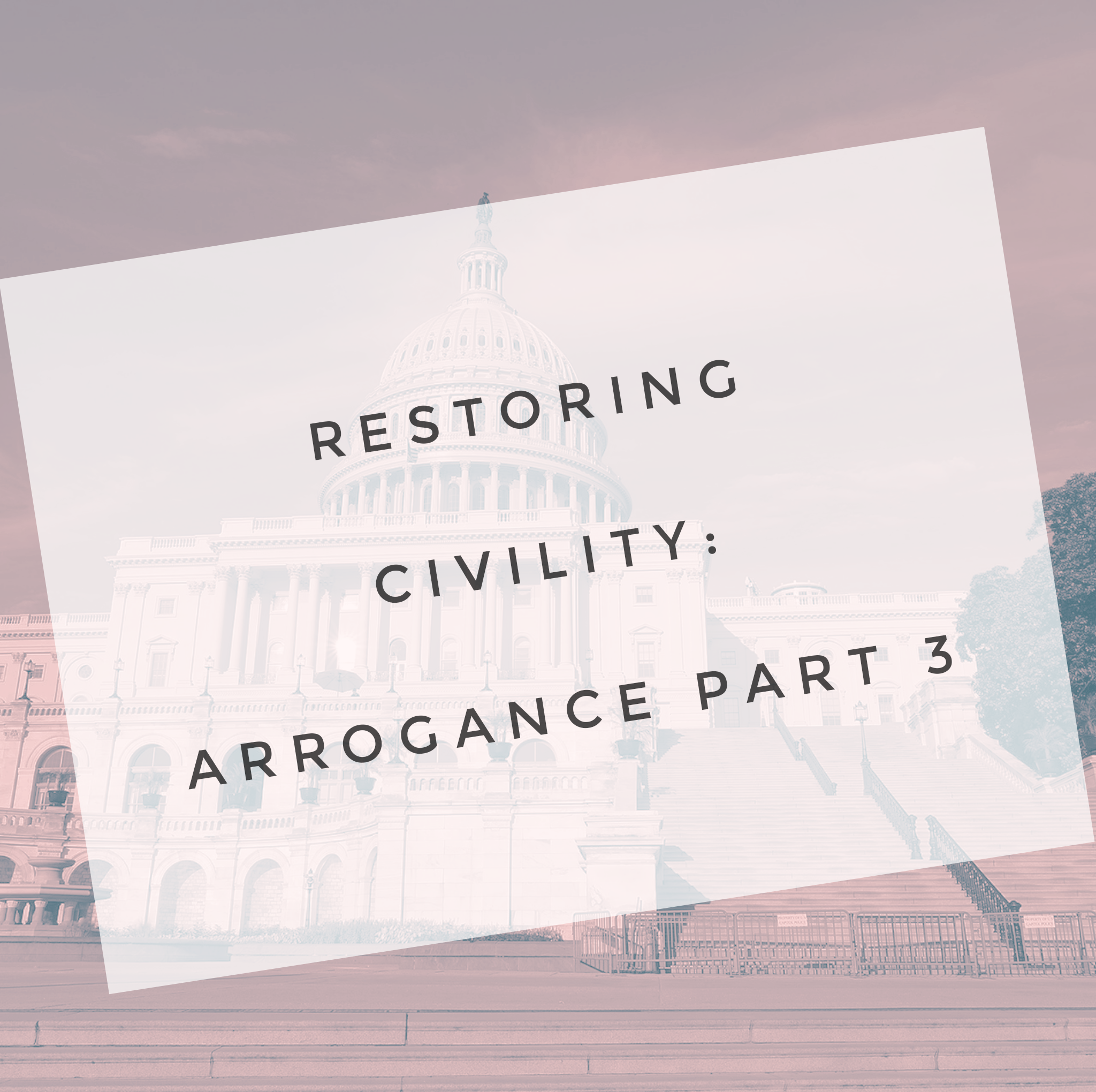 Restoring Civility: Arrogance Part3
