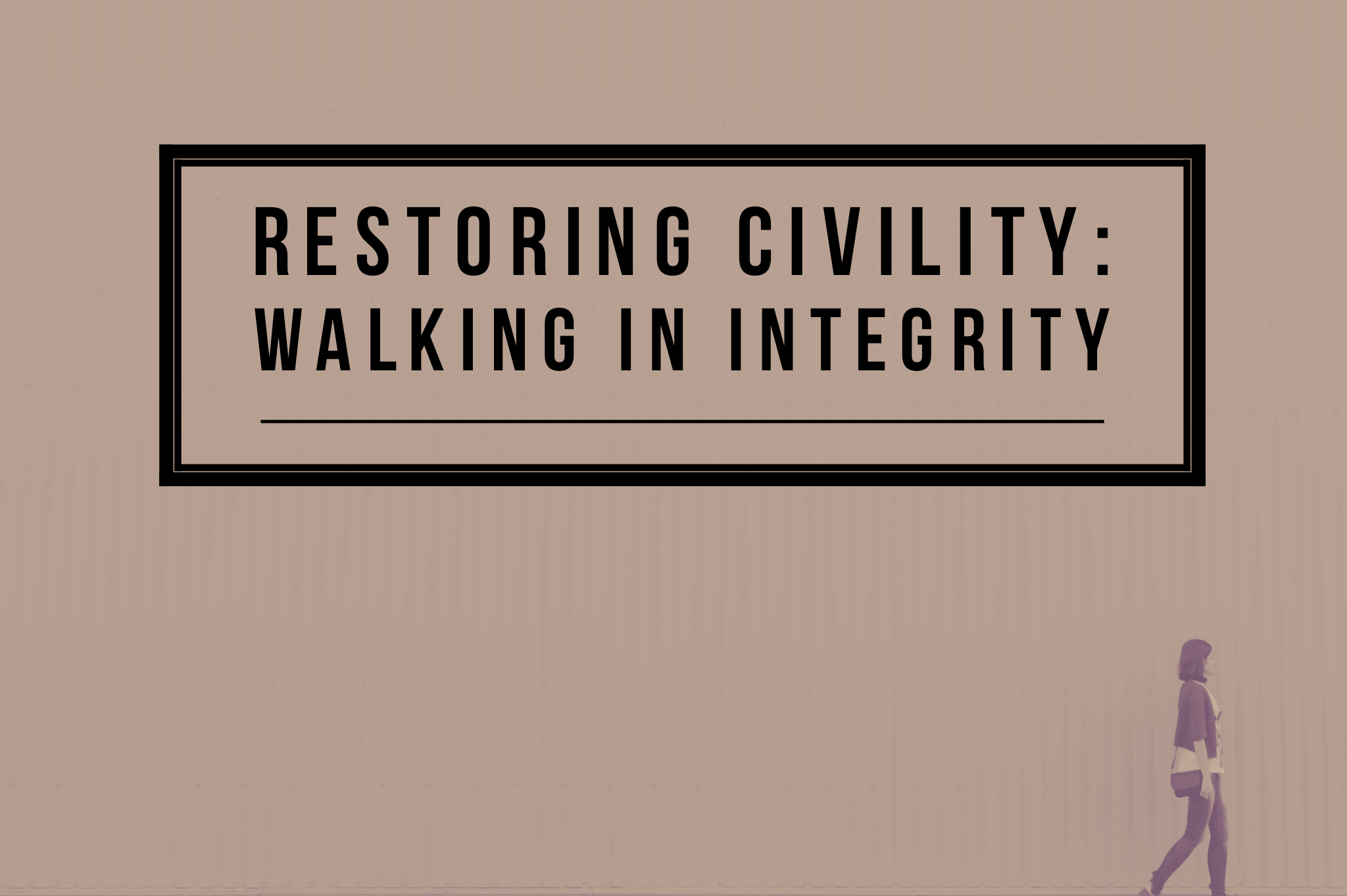Restoring Civility: Walking in Integrity Part 1