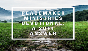 Peacemaker Ministries Devotional: A Soft Answer