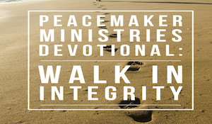 Peacemaker Ministries Devotional: Walk in Integrity