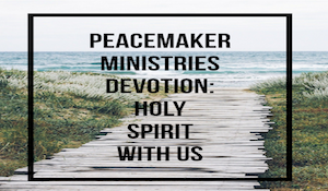 Peacemaker Ministries Devotion: Holy Spirit With us
